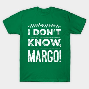 I Don't Know, Margo! T-Shirt